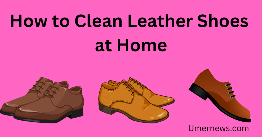 How to Clean Leather Shoes at Home